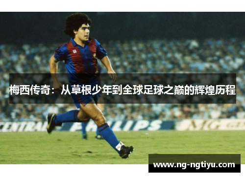 梅西传奇：从草根少年到全球足球之巅的辉煌历程