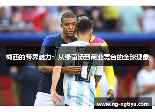 梅西的跨界魅力：从绿茵场到商业舞台的全球现象