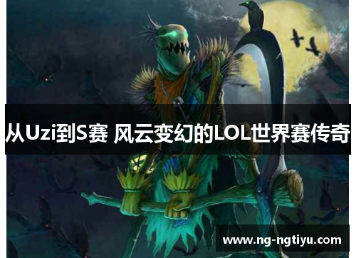 从Uzi到S赛 风云变幻的LOL世界赛传奇