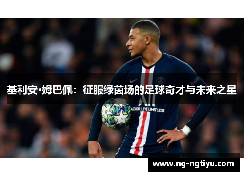 基利安·姆巴佩：征服绿茵场的足球奇才与未来之星