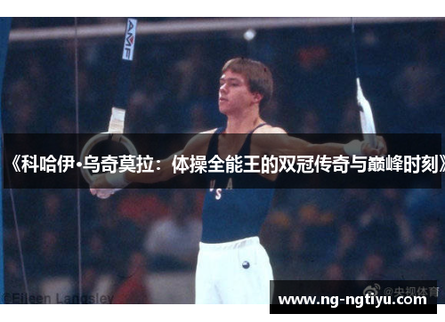 《科哈伊·乌奇莫拉：体操全能王的双冠传奇与巅峰时刻》