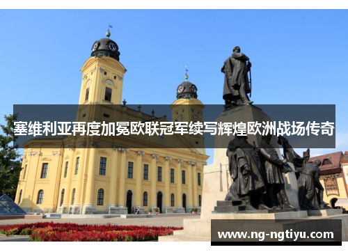 塞维利亚再度加冕欧联冠军续写辉煌欧洲战场传奇