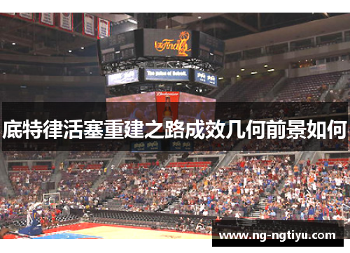 底特律活塞重建之路成效几何前景如何