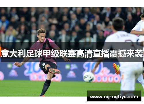 意大利足球甲级联赛高清直播震撼来袭